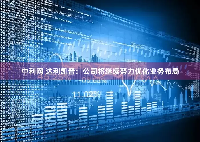 中利网 达利凯普：公司将继续努力优化业务布局